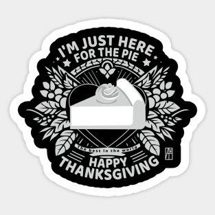 I'm just here for the pie - Happy Thanksgiving - The best in the world Sticker